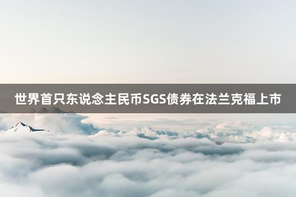 世界首只东说念主民币SGS债券在法兰克福上市